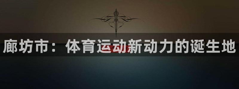JJB竞技宝官方正版app神州：廊坊市：体育运动新动