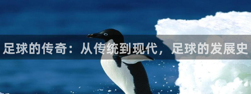 JJB竞技宝官网下载平台是正规平台吗：足球的传奇：从