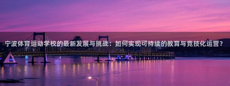 JJB竞技宝官方正版app娱乐网站：宁波体育运动学校